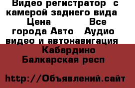 Видео регистратор, с камерой заднего вида. › Цена ­ 7 990 - Все города Авто » Аудио, видео и автонавигация   . Кабардино-Балкарская респ.